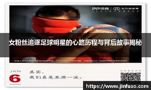 女粉丝追逐足球明星的心路历程与背后故事揭秘